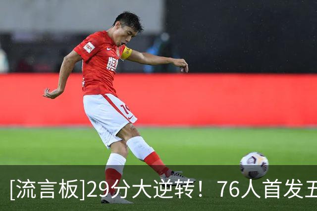 [流言板]29分大逆转！76人首发五虎包揽球队114分中的105分